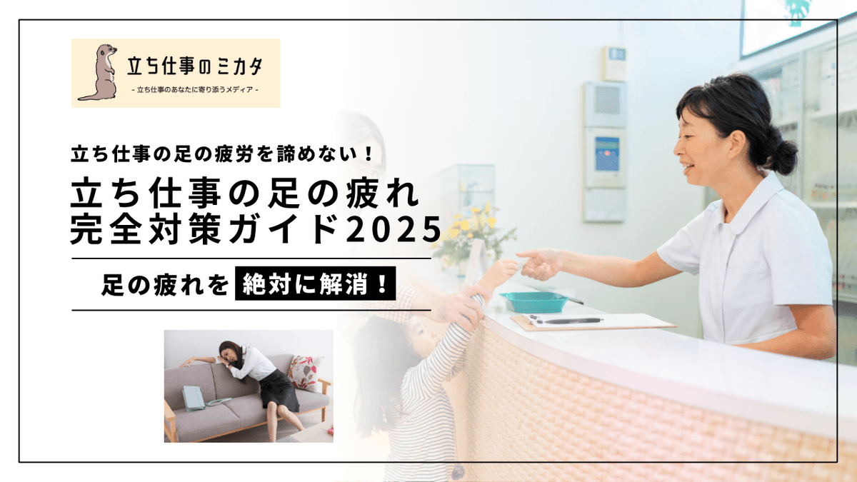 立ち仕事の足の疲れ完全対策ガイド2025｜原因別に選ぶ疲労軽減策